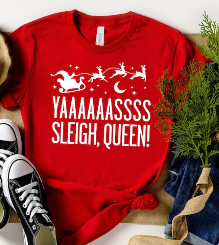 Yasssss, Sleigh Queen- Tee or Crewneck Sweatshirt