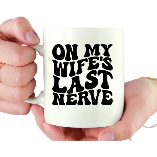 On My Wife’s Last Nerve Mug