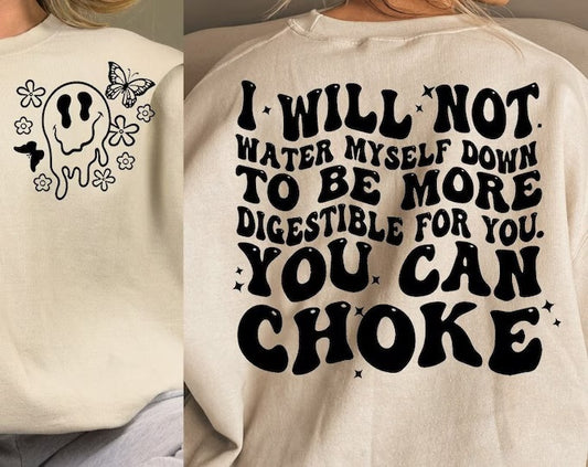 I Will Not Water Myself Down…Crewneck Sweatshirt or Tee