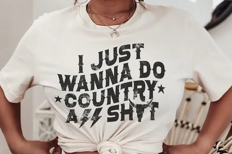 I Just Wanna Do Country Sh*t Tee