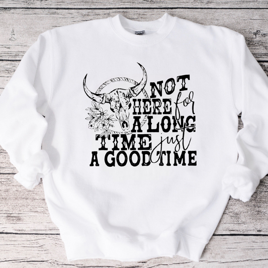 Here For a Good Time Crewneck Sweatshirt or Tee