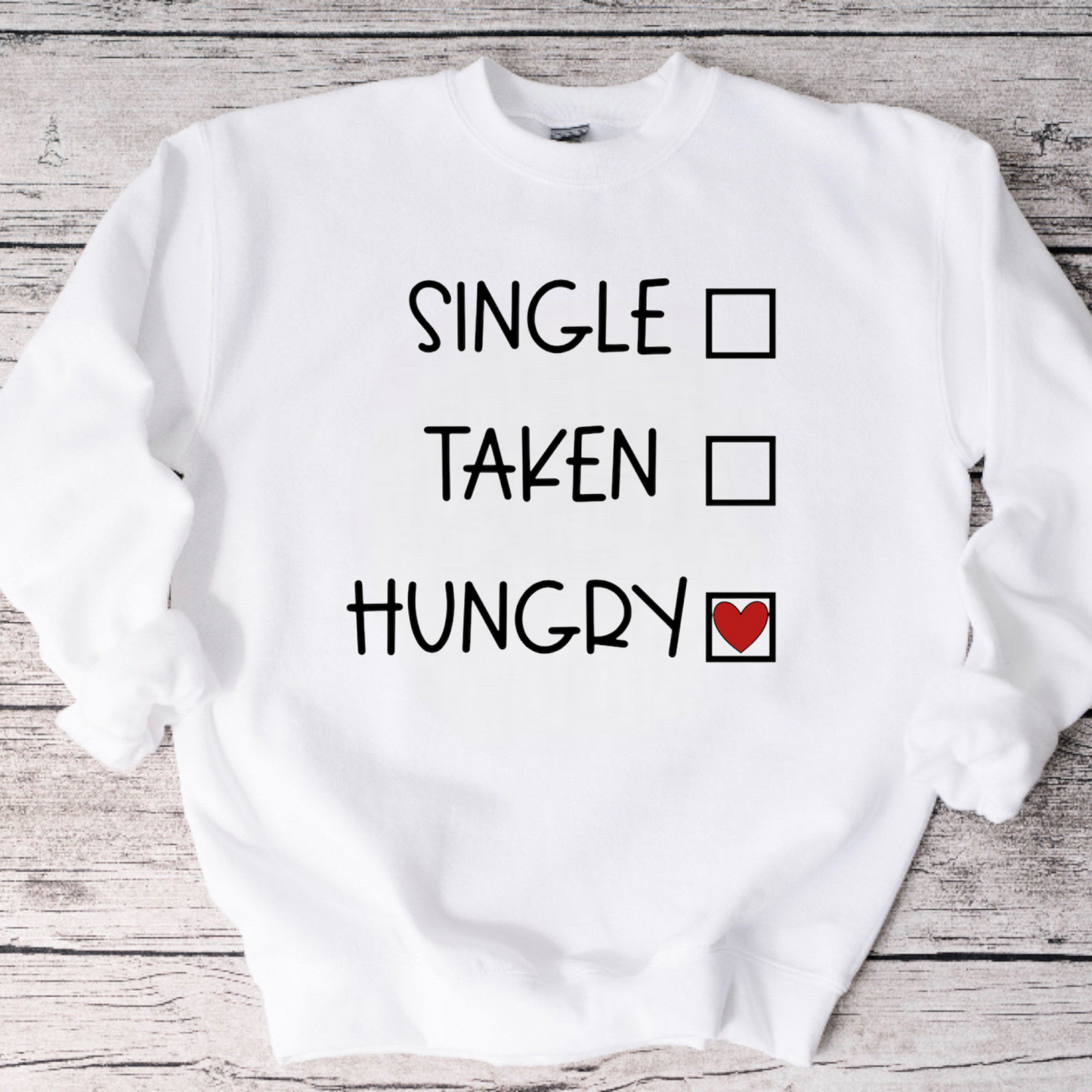 Single, Taken, Hungry Crewneck Sweatshirt or Tee